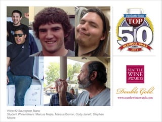 Wine #2 Sauvignon Blanc

Student Winemakers: Marcus Mejiia, Marcus Borron, Cody Janett, Stephen
Moore

 
