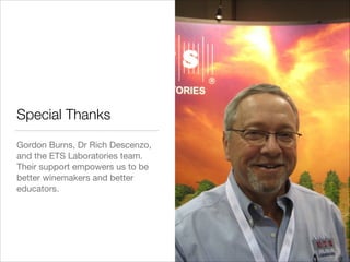 Special Thanks
Gordon Burns, Dr Rich Descenzo,
and the ETS Laboratories team.
Their support empowers us to be
better winemakers and better
educators.

 