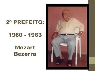 2º PREFEITO:
1960 - 1963
Mozart
Bezerra
 