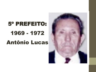 5º PREFEITO:
1969 - 1972
Antônio Lucas
 
