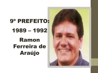 9º PREFEITO:
1989 – 1992
Ramon
Ferreira de
Araújo
 