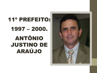 11º PREFEITO:
1997 – 2000.
ANTÔNIO
JUSTINO DE
ARAÚJO
 