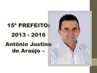 15º PREFEITO:
2013 - 2016
Antônio Justino
de Araújo –
 