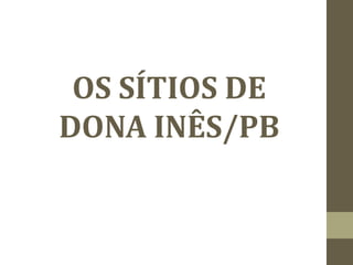 OS SÍTIOS DE
DONA INÊS/PB
 