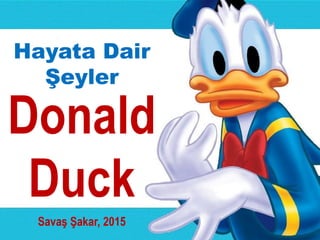 Hayata Dair
Şeyler
Donald
Duck
Savaş Şakar, 2015
 