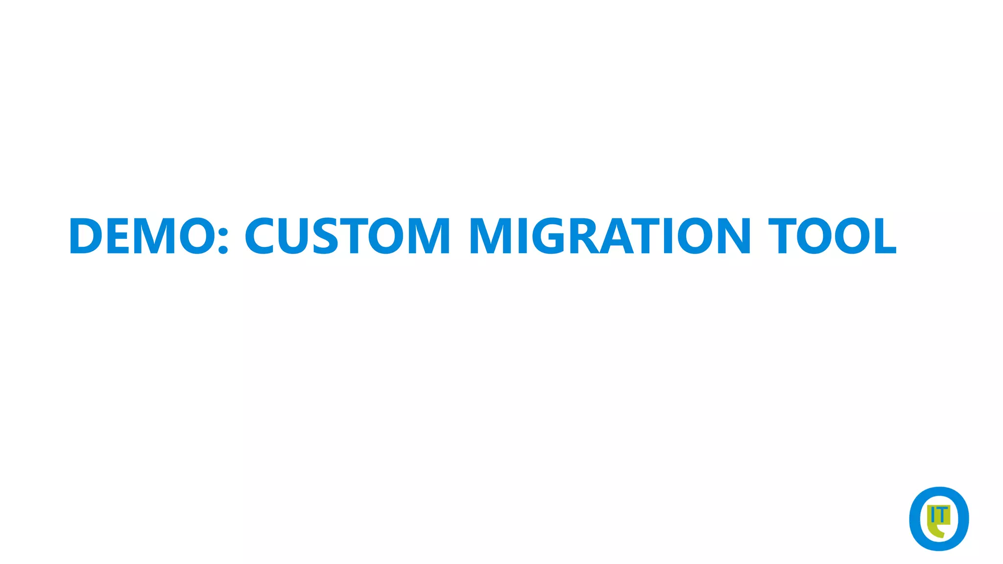 DEMO: CUSTOM MIGRATION TOOL
 