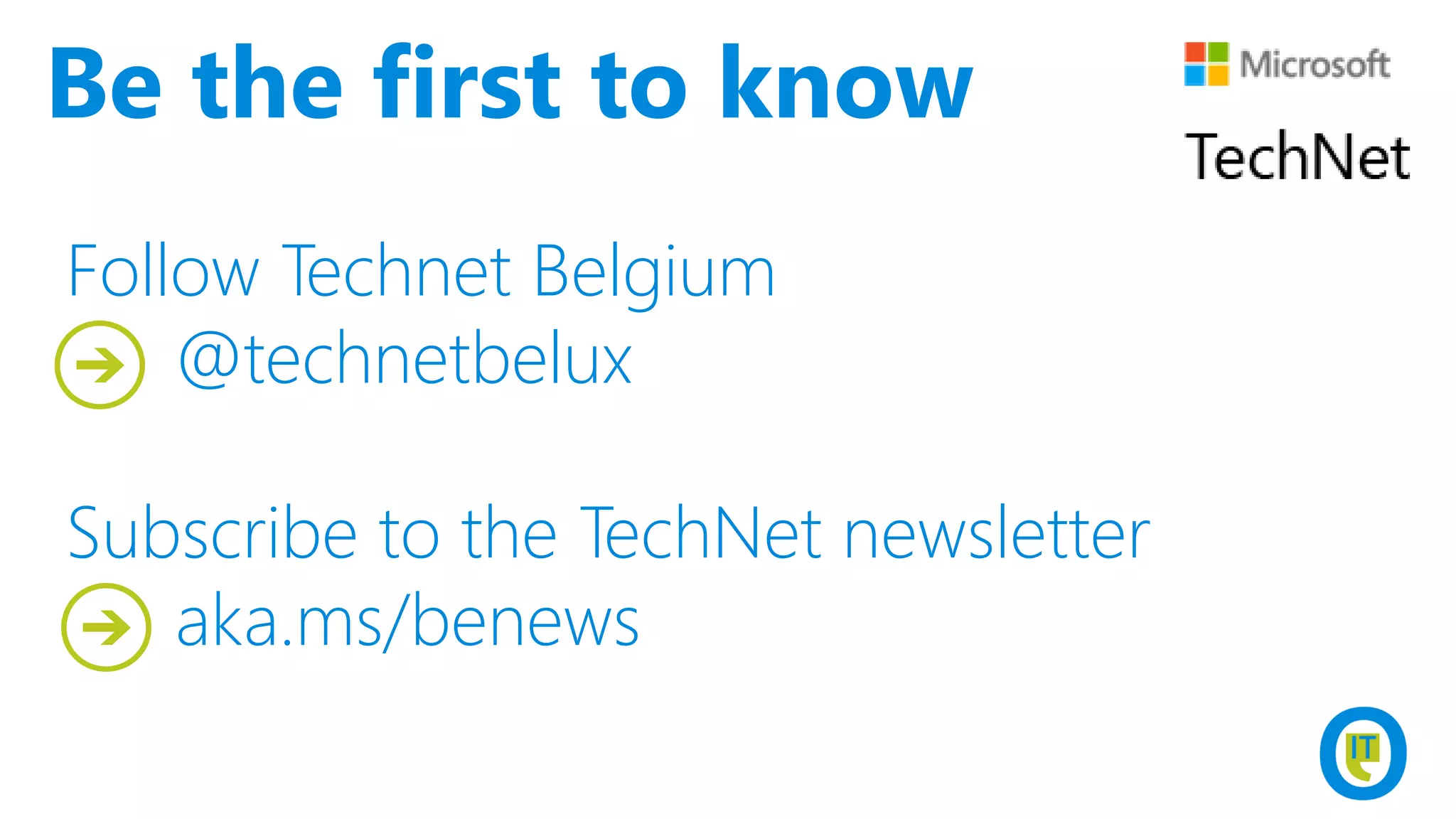 Follow Technet Belgium
@technetbelux
Subscribe to the TechNet newsletter
aka.ms/benews
Be the first to know
 