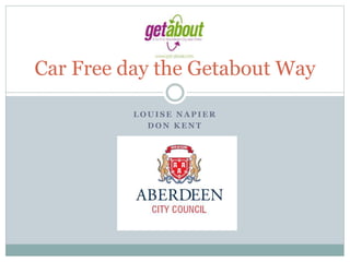 L O U I S E N A P I E R
D O N K E N T
Car Free day the Getabout Way
 