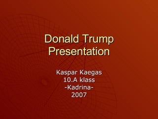 Donald Trump Presentation Kaspar Kaegas 10.A klass -Kadrina- 2007 
