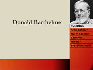 Donald Barthelme RUNDOWN “The School” Major Themes Cold War “Game” Postmodernism 