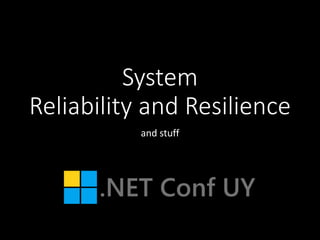 System 
Reliability and Resilience 
and stuff 
 