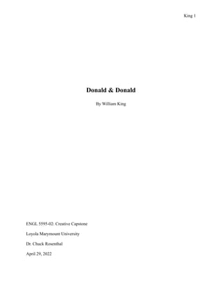King 1
Donald & Donald
By William King
ENGL 5595-02: Creative Capstone
Loyola Marymount University
Dr. Chuck Rosenthal
April 29, 2022
 