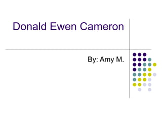 Donald Ewen Cameron

            By: Amy M.
 