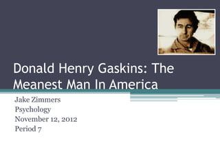 Donald Henry Gaskins: The
Meanest Man In America
Jake Zimmers
Psychology
November 12, 2012
Period 7
 