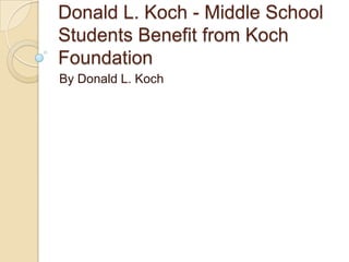 Donald L. Koch - Middle School
Students Benefit from Koch
Foundation
By Donald L. Koch
 