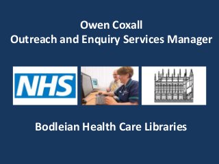 Owen Coxall
Outreach and Enquiry Services Manager
Bodleian Health Care Libraries
 