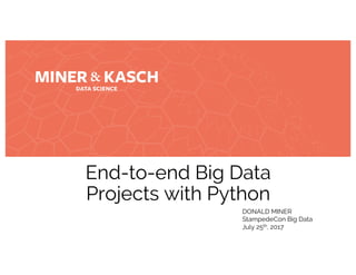 DONALD MINER
End-to-end Big Data
Projects with Python
DONALD MINER
StampedeCon Big Data
July 25th, 2017
 
