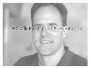 TED Talk Evaluation Presentation

           Chris Gerdes
 