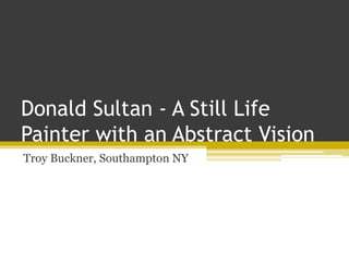 Donald Sultan - A Still Life
Painter with an Abstract Vision
Troy Buckner, Southampton NY
 