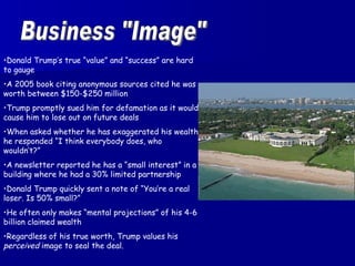 Business &quot;Image&quot; <ul><li>Donald Trump’s true “value” and “success” are hard to gauge </li></ul><ul><li>A 2005 bo...