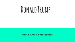 DonaldTrump
David Arias Huaricancha
 