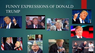 FUNNY EXPRESSIONS OF DONALD
TRUMP
 