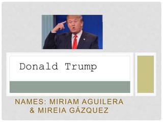 NAMES: MIRIAM AGUILERA
& MIREIA GÁZQUEZ
Donald Trump
 