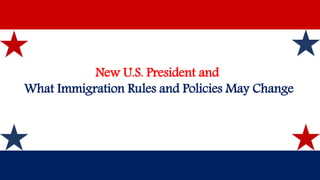 New U.S. President and
What Immigration Rules and Policies May Change
 