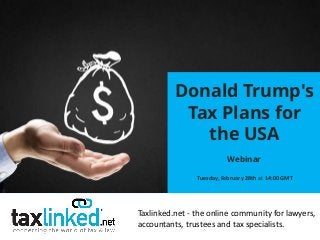 Taxlinked.net - the online community for lawyers,
accountants, trustees and tax specialists.
Donald Trump's
Tax Plans for
the USA
Tuesday, February 28th at 14:00 GMT
Webinar
 