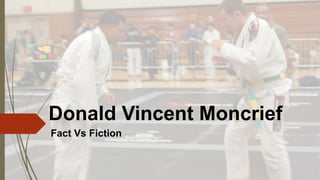 Donald Vincent Moncrief
Fact Vs Fiction
 