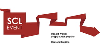 Donald Walker
Supply Chain Director

Demand Profiling
 