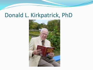 Donald L. Kirkpatrick, PhD
 