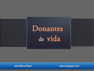 José María Olayo olayo.blogspot.com
Donantes
de vida
 