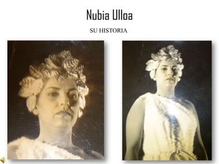 Nubia Ulloa
SU HISTORIA
 