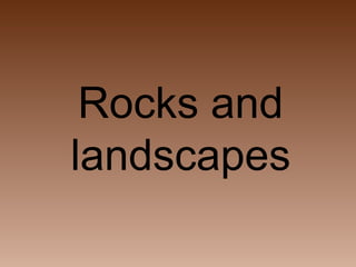 Rocks and
landscapes

 