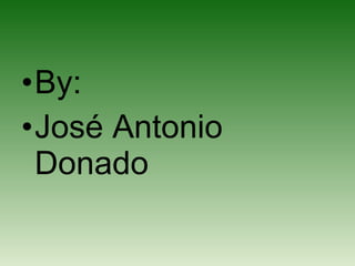 •By:
•José Antonio
Donado

 