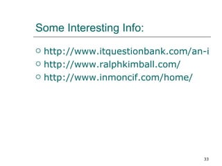 Some Interesting Info: http://www.itquestionbank.com/an-introduction-to-data-warehousing.html http://www.ralphkimball.com/ http://www.inmoncif.com/home/ 