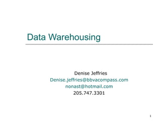 Data Warehousing Denise Jeffries [email_address] [email_address] 205.747.3301 