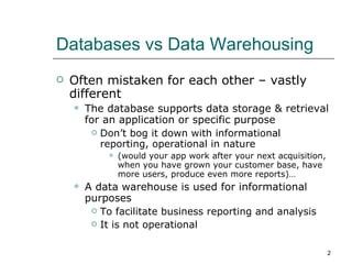 Databases vs Data Warehousing <ul><li>Often mistaken for each other – vastly different </li></ul><ul><ul><li>The database ...