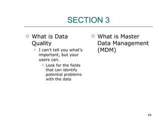SECTION 3 <ul><li>What is Data Quality </li></ul><ul><ul><li>I can’t tell you what’s important, but your users can.  </li>...
