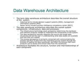 Data Warehouse Architecture  <ul><li>The term data warehouse architecture describes the overall structure of the  system. ...