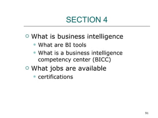 SECTION 4 <ul><li>What is business intelligence </li></ul><ul><ul><li>What are BI tools </li></ul></ul><ul><ul><li>What is...