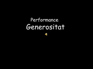 Performance:P
Generositat
 