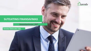 SUTELKTINIS FINANSAVIMAS
Investavimas į NT
Donatas Šatkauskas CEO
 