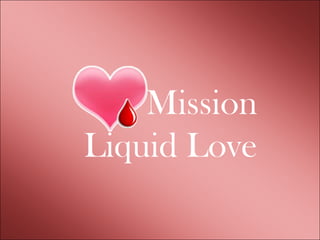 Mission
Liquid Love
 