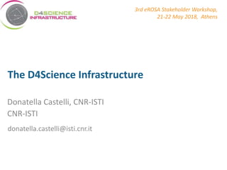 www.bluebridge-vres.eu
The D4Science Infrastructure
Donatella Castelli, CNR-ISTI
CNR-ISTI
donatella.castelli@isti.cnr.it
3rd eROSA Stakeholder Workshop,
21-22 May 2018, Athens
 