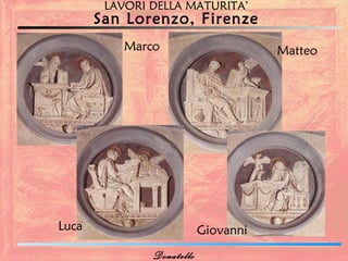LAVORI DELLA MATURITA’
       San Lorenzo, Firenze
           Marco                      Matteo




Luca                       Giovanni
               Donatello
 
