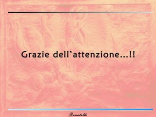 Grazie dell’attenzione…!!




          Donatello
 