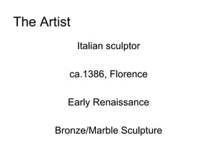 The Artist Italian sculptor ca.1386, Florence Early Renaissance Bronze/Marble Sculpture 