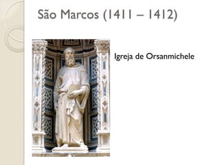 São Marcos (1411 – 1412)
Igreja de Orsanmichele
 